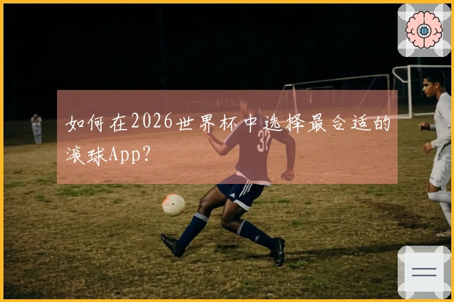 如何在2026世界杯中选择最合适的滚球App？
