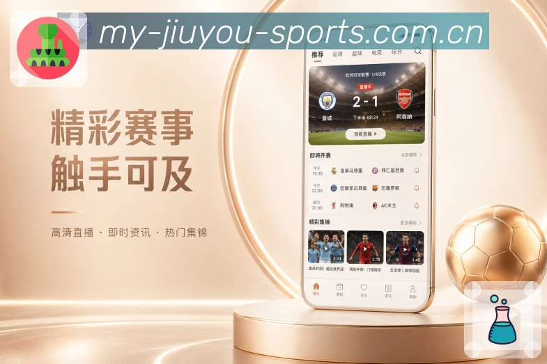 九游体育官网App亮点展示：赛前情报、阵容变化、伤停信息与对阵看点